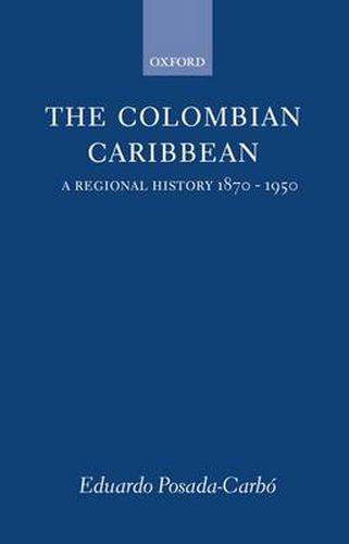 Cover image for The Colombian Caribbean: A Regional History 1870-1950