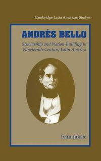 Cover image for Andres Bello: Scholarship and Nation-Building in Nineteenth-Century Latin America