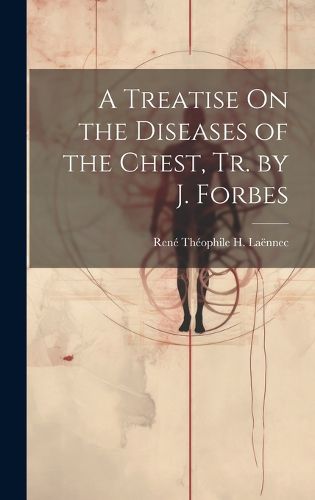 Cover image for A Treatise On the Diseases of the Chest, Tr. by J. Forbes