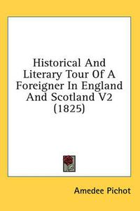 Cover image for Historical and Literary Tour of a Foreigner in England and Scotland V2 (1825)