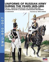 Cover image for Uniforms of Russian army during the years 1825-1855 vol. 07: Guards infantry & Guards cuirassier regiments