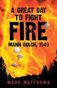 Cover image for A Great Day to Fight Fire: Mann Gulch, 1949