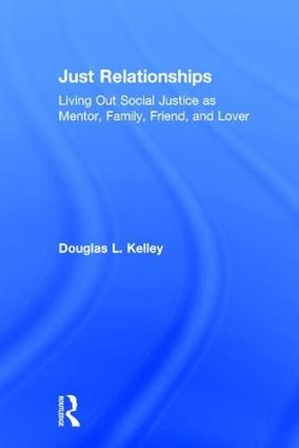 Cover image for Just Relationships: Living Out Social Justice as Mentor, Family, Friend, and Lover