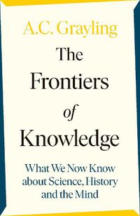 Cover image for The Frontiers of Knowledge: What We Know About Science, History and The Mind