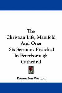 Cover image for The Christian Life, Manifold and One: Six Sermons Preached in Peterborough Cathedral