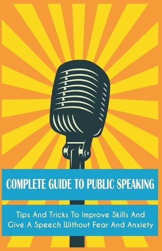 Cover image for Complete Guide to Public Speaking Tips and Tricks to Improve Skills and Give a Speech Without Fear and Anxiety