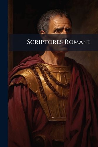 Cover image for Scriptores Romani: Sive Ex M.T. Cicerone Tit. Livio, Corn. Tacito, M. Velleio Paterculo, M.F. Quinctiliano, C. Plinio