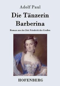 Cover image for Die Tanzerin Barberina: Roman aus der Zeit Friedrich des Grossen