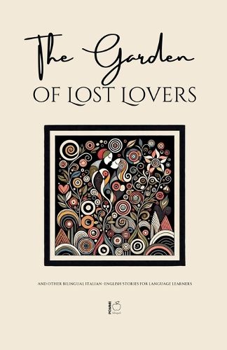 Cover image for The Garden of Lost Lovers And Other Bilingual Italian-English Stories for Language Learners
