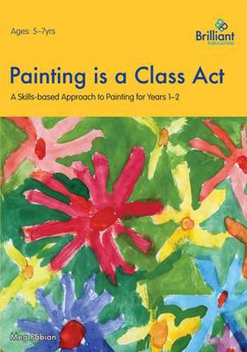 Cover image for Painting is a Class Act, Years 1-2: A Skills-based Approach to Painting