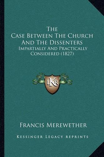 Cover image for The Case Between the Church and the Dissenters: Impartially and Practically Considered (1827)