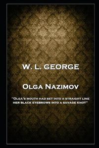Cover image for W. L. George - Olga Nazimov: 'Olga's mouth had set into a straight line, her black eyebrows into a savage knot