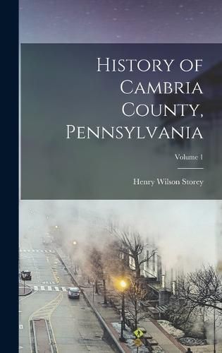 Cover image for History of Cambria County, Pennsylvania; Volume 1