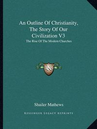 Cover image for An Outline of Christianity, the Story of Our Civilization V3: The Rise of the Modern Churches