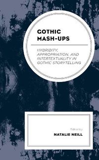 Cover image for Gothic Mash-Ups: Hybridity, Appropriation, and Intertextuality in Gothic Storytelling