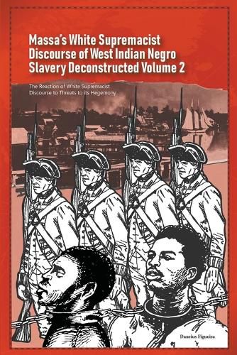 Massa's White Supremacist Discourse of West Indian Negro Slavery Deconstructed Volume 2