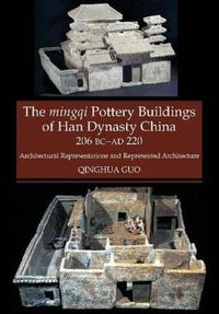 Cover image for Mingqi Pottery Buildings of Han Dynasty China 206 BC - AD 220: Architectural Representations & Represented Architecture