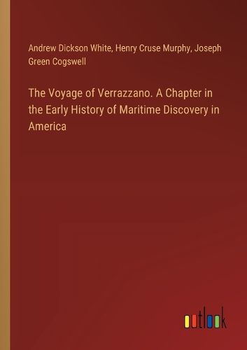 The Voyage of Verrazzano. A Chapter in the Early History of Maritime Discovery in America