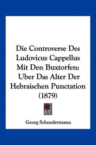 Cover image for Die Controverse Des Ludovicus Cappellus Mit Den Buxtorfen: Uber Das Alter Der Hebraischen Punctation (1879)