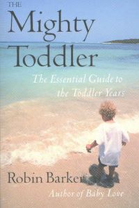 Cover image for The Mighty Toddler: The Essential Guide to the Toddler Years