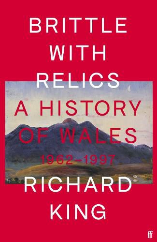 Brittle with Relics: A History of Wales, 1962-97 