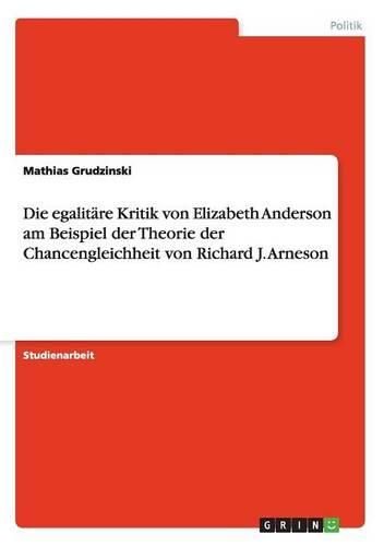 Cover image for Die egalitare Kritik von Elizabeth Anderson am Beispiel der Theorie der Chancengleichheit von Richard J. Arneson