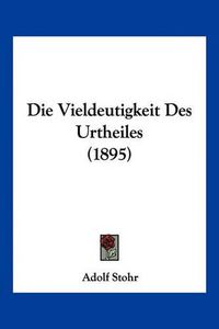 Cover image for Die Vieldeutigkeit Des Urtheiles (1895)