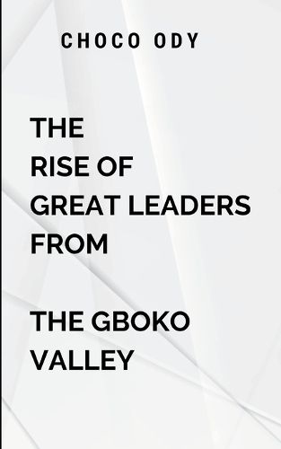 Cover image for The Rise of Great Leaders From The Gboko Valley