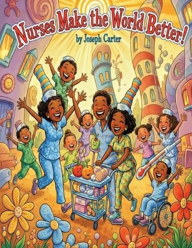 Cover image for Nurses Make the World Better!