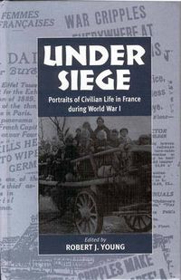 Cover image for Under Siege: Portraits of Civilian Life in France During World War I