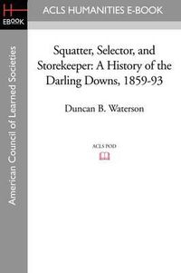 Cover image for Squatter, Selector, and Storekeeper: A History of the Darling Downs, 1859-93