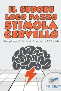 Cover image for Il Sudoku Loco pazzo stimola cervello Rompicapi difficilissimi con oltre 200 sfide