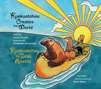 Cover image for Kuekuatsheu Creates the World / Kuekuatsheu Ka Tutak Assinu