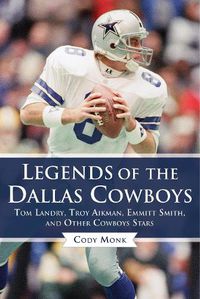 Cover image for Legends of the Dallas Cowboys: Tom Landry, Troy Aikman, Emmitt Smith, and Other Cowboys Stars