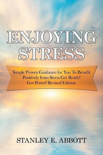 Cover image for Enjoying Stress: Simple Proven Guidance for You to Benefit Positively from Stress Get Ready! Get Power! Revised Edition