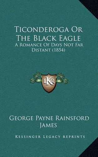 Ticonderoga or the Black Eagle: A Romance of Days Not Far Distant (1854)