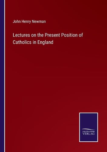 Cover image for Lectures on the Present Position of Catholics in England