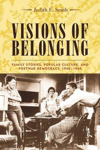 Cover image for Visions of Belonging: Family Stories, Popular Culture, and Postwar Democracy, 1940-1960