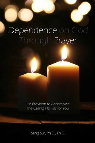Cover image for Dependence Prayer: His Provision to Accomplish the Calling He Has for You