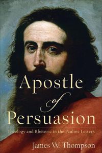 Cover image for Apostle of Persuasion - Theology and Rhetoric in the Pauline Letters