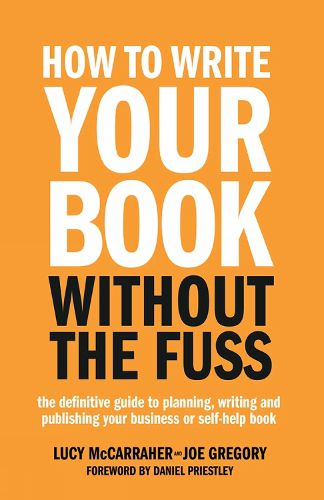 How To Write Your Book Without The Fuss: The definitive guide to planning, writing and publishing your business or self-help book