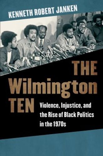 Cover image for The Wilmington Ten: Violence, Injustice, and the Rise of Black Politics in the 1970s