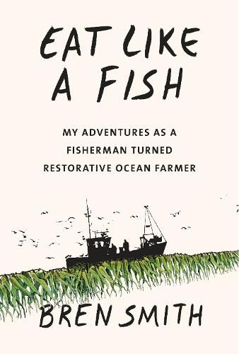 Cover image for Eat Like a Fish: My Adventures as a Fisherman Turned Restorative Ocean Farmer