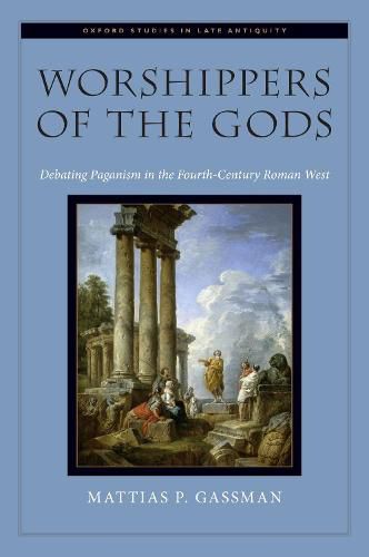 Cover image for Worshippers of the Gods: Debating Paganism in the Fourth-Century Roman West