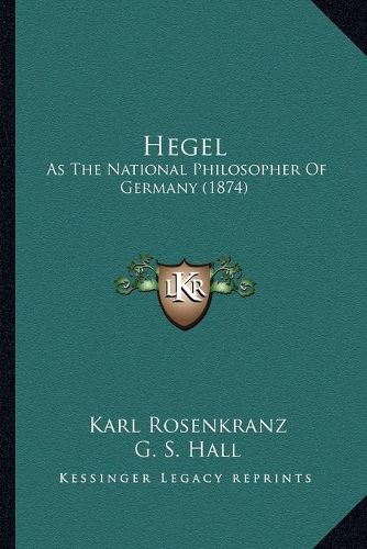 Hegel: As the National Philosopher of Germany (1874)