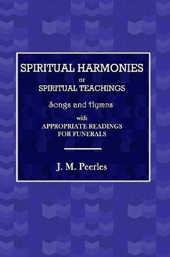 Spiritual Harmonies or Spiritual Teachings, Songs and Hymns, with Appropriate Readings for Funerals.