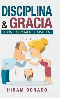 Cover image for Disciplina & Gracia: Dos Extremos Capaces