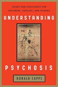 Cover image for Understanding Psychosis: Issues, Treatments, and Challenges for Sufferers and Their Families