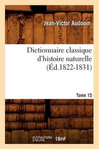 Cover image for Dictionnaire Classique d'Histoire Naturelle. Tome 15 (Ed.1822-1831)