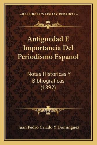 Antiguedad E Importancia del Periodismo Espanol: Notas Historicas y Bibliograficas (1892)